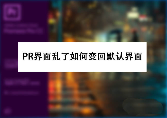 PRemiere界面怎么恢復？PR界面功能恢復默認狀態的技巧